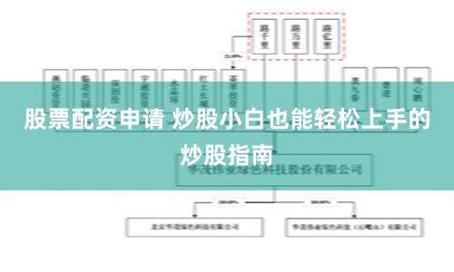 股票配资申请 炒股小白也能轻松上手的炒股指南