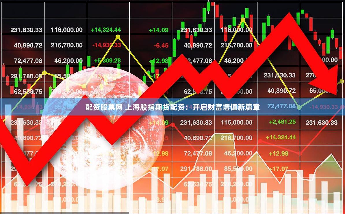 配资股票网 上海股指期货配资：开启财富增值新篇章
