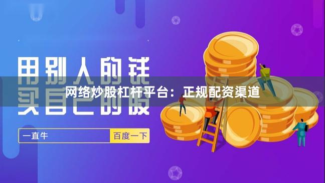 网络炒股杠杆平台：正规配资渠道